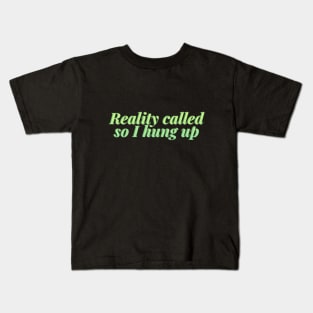 Reality called so I hung up Kids T-Shirt